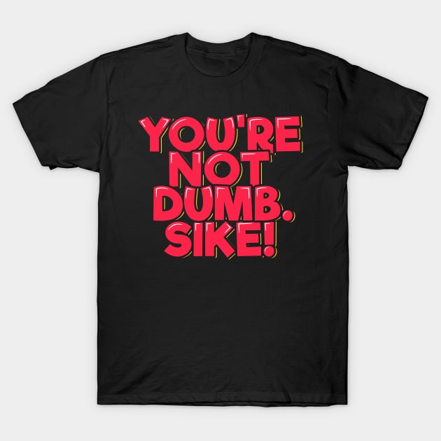 You're Not Dumb Sike T-Shirt by ardp13